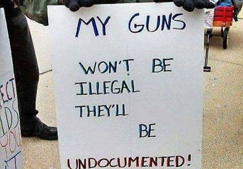 my guns won't be illegal they'll be undocumented