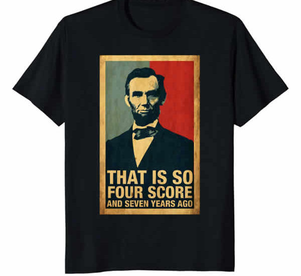 funny abraham lincoln t-shirt that is so four score and seven years ago