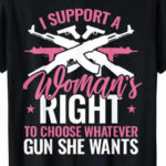 I support a woman's right to choose whatever gun she wants t-shirt gun rights 2nd amendment