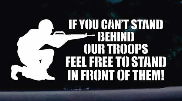 if you can't stand behind our troops feel free to stand in front of them decal